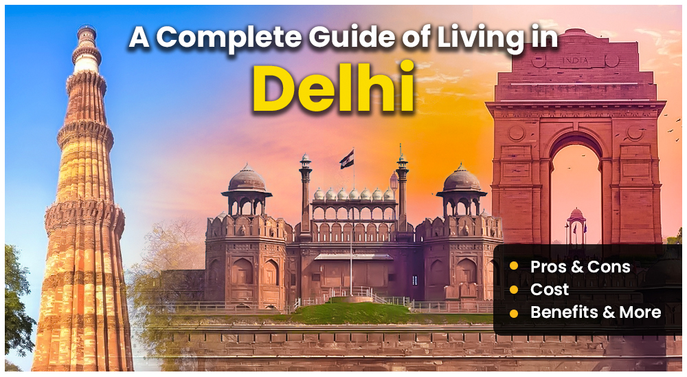 A Complete Guide of Living in Delhi (Pros & Cons, Cost, Benefits & More)