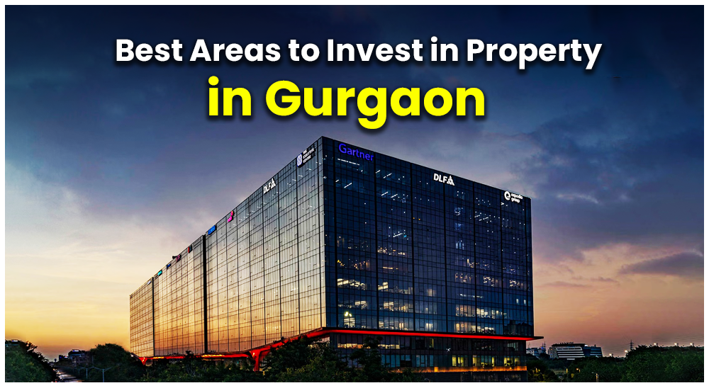 Top 10 Areas for Real Estate Investment in Gurgaon – Best Places to Invest in Property